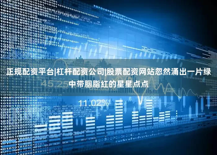 正规配资平台|杠杆配资公司|股票配资网站忽然涌出一片绿中带胭脂红的星星点点