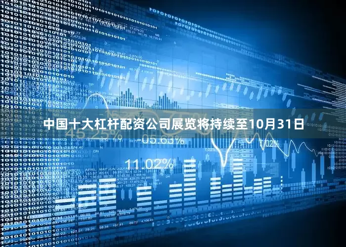 中国十大杠杆配资公司展览将持续至10月31日