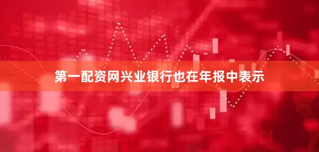 第一配资网兴业银行也在年报中表示