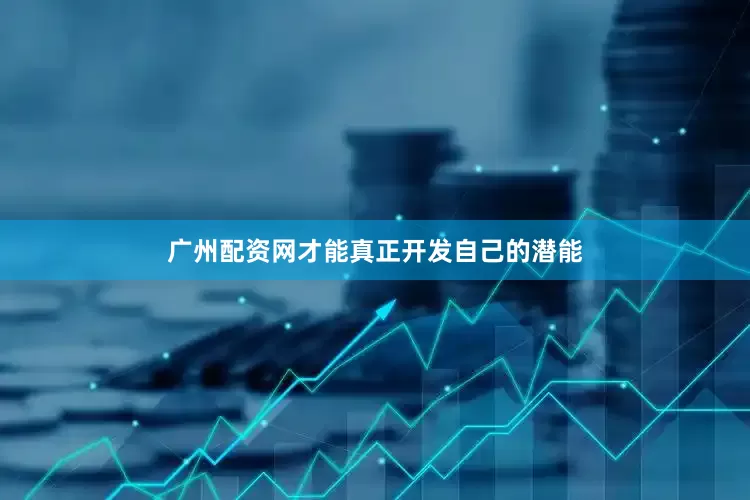 广州配资网才能真正开发自己的潜能