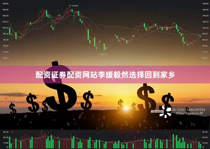 配资证券配资网站李媛毅然选择回到家乡