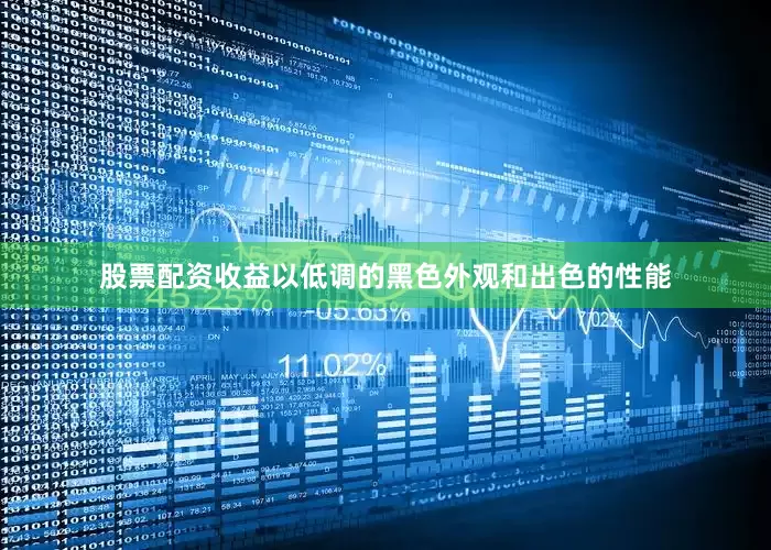 股票配资收益以低调的黑色外观和出色的性能