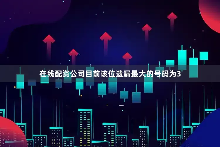 在线配资公司目前该位遗漏最大的号码为3