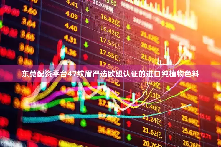 东莞配资平台47纹眉严选欧盟认证的进口纯植物色料
