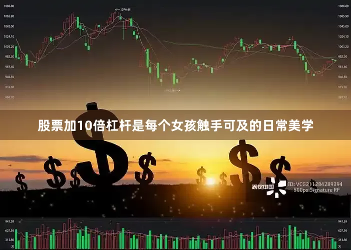 股票加10倍杠杆是每个女孩触手可及的日常美学
