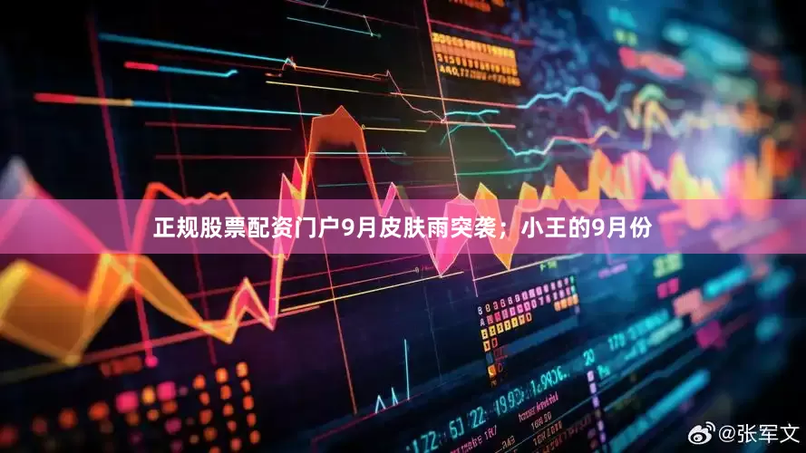 正规股票配资门户9月皮肤雨突袭；小王的9月份