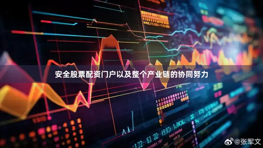 安全股票配资门户以及整个产业链的协同努力